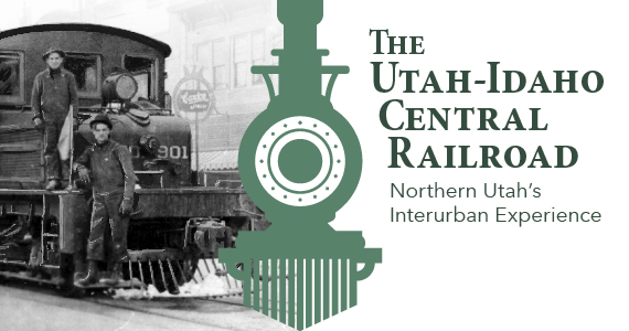 The Utah-Idaho Central Railroad: Northern Utah's Interurban Experience