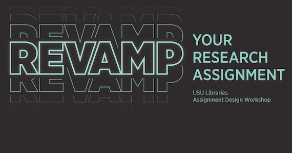 Revamp your Research Assignment: USU Libraries Assignment Design Workshop