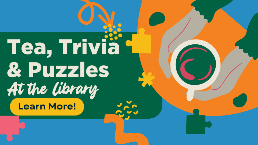 A colorful graphic promotes a library event titled "Tea, Trivia & Puzzles at the Library". The design features playful puzzle pieces, bright abstract shapes, and a pair of hands holding a cup of tea. The overall vibe is warm, relaxed, and inviting.