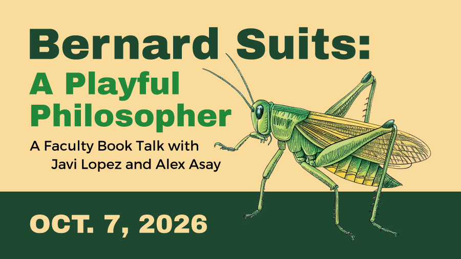 Event graphic for Bernard Suits: A Playful Philosopher, a faculty book talk with Javi Lopez and Alex Asay, Oct. 7, 2026, illustrated with a grasshopper.