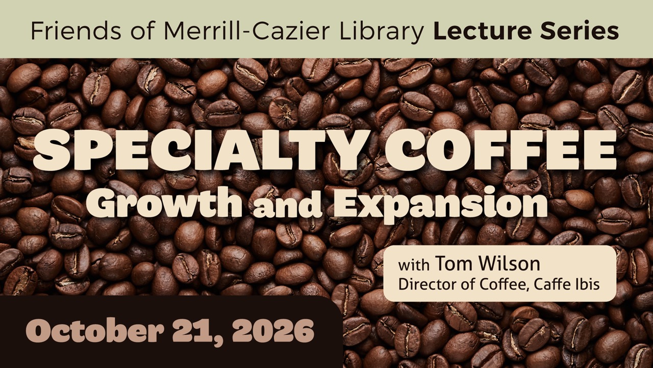 Friends of Merrill-Cazier Library Lecture Series: Specialty Coffee Growth and Expansion with Tom Wilson, Director of Coffee, Caffe Ibis. October 21, 2026.