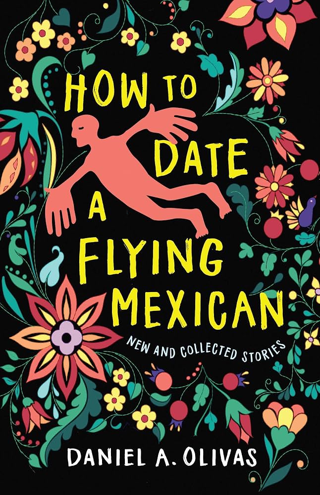 Book cover of How to Date a Flying Mexican by Daniel A. Olivas, showing a coral figure flying among colorful folk art flowers on a black background.