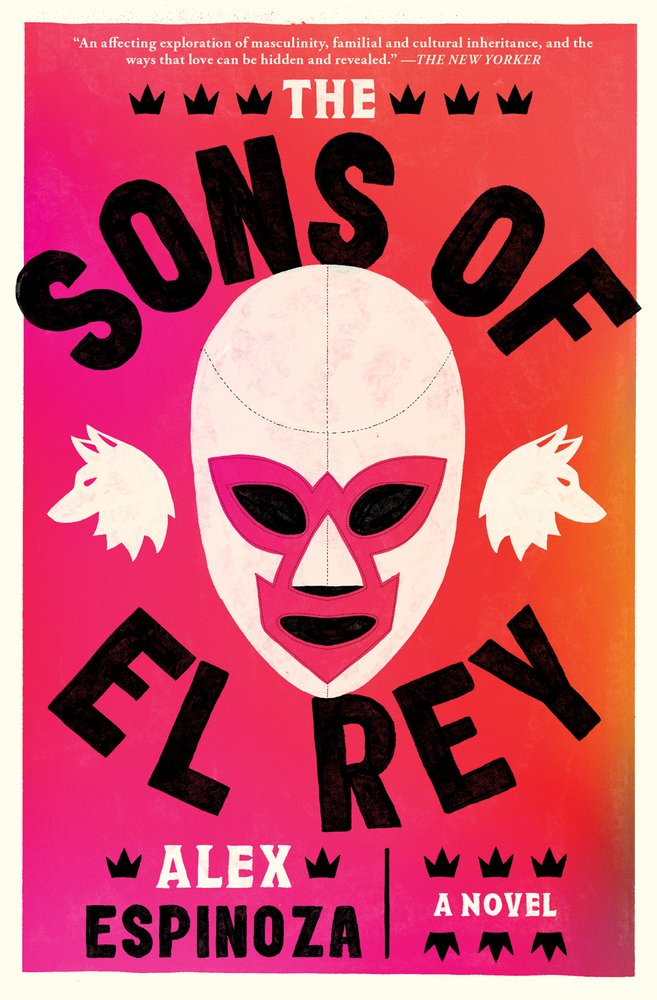 Book cover with the title “The Sons of El Rey” in large black letters, with the author name “Alex Espinoza” and the words “A Novel.” A quote from *The New Yorker* appears at the top. The center features a stylized masked face.
