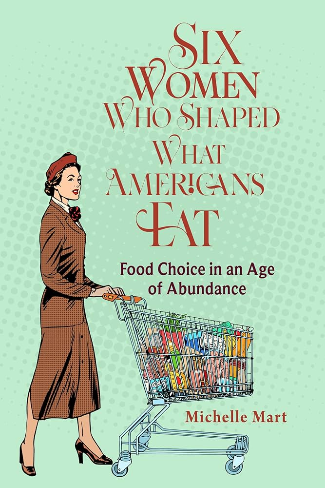 Book cover for Six Women Who Shaped What Americans Eat by Michelle Mart. A retro illustration shows a mid-century woman in a brown suit pushing a grocery cart full of food against a mint green dotted background.